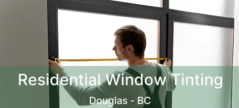  Residential Window Tinting Douglas - BC