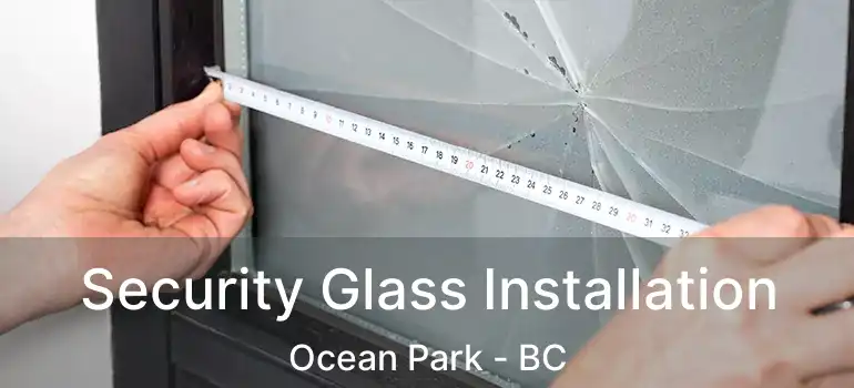  Security Glass Installation Ocean Park - BC