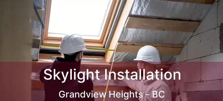  Skylight Installation Grandview Heights - BC