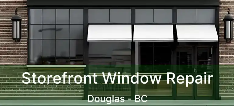  Storefront Window Repair Douglas - BC