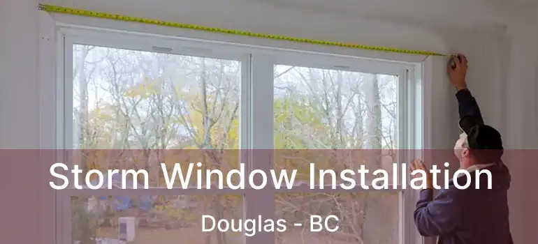  Storm Window Installation Douglas - BC