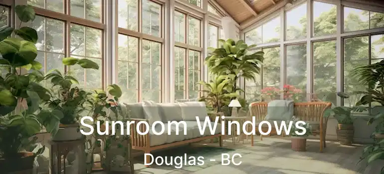  Sunroom Windows Douglas - BC