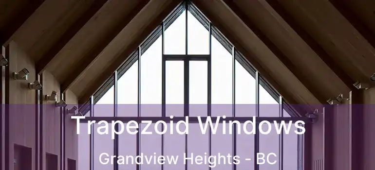  Trapezoid Windows Grandview Heights - BC