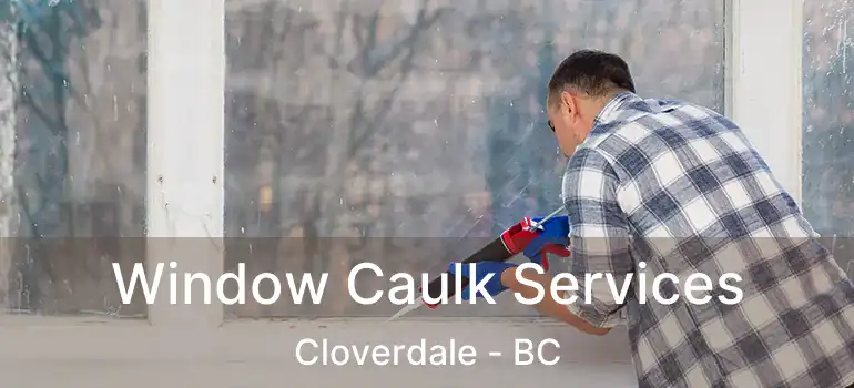  Window Caulk Services Cloverdale - BC