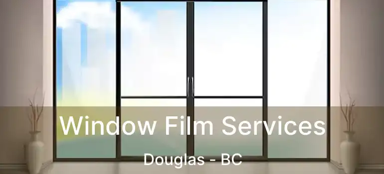  Window Film Services Douglas - BC