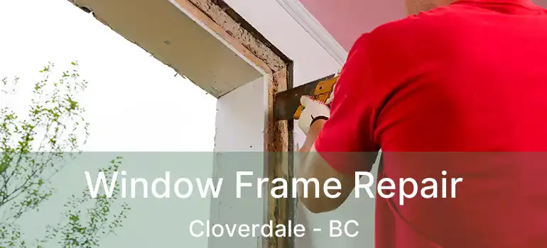  Window Frame Repair Cloverdale - BC