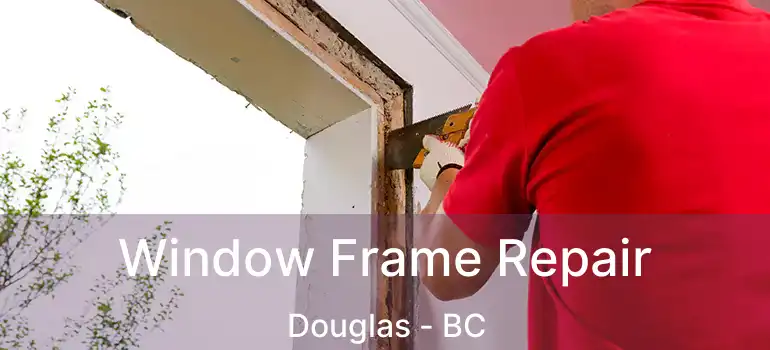  Window Frame Repair Douglas - BC
