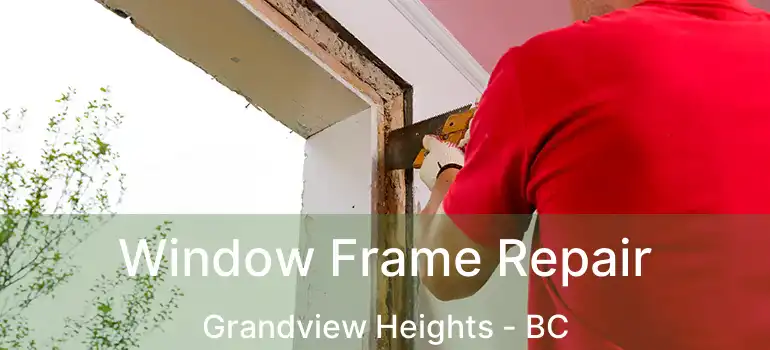  Window Frame Repair Grandview Heights - BC