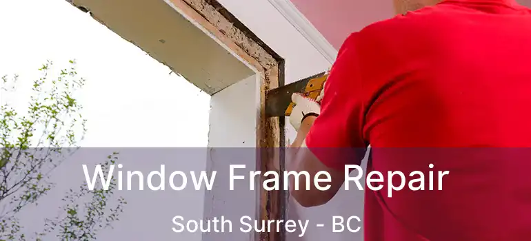  Window Frame Repair South Surrey - BC
