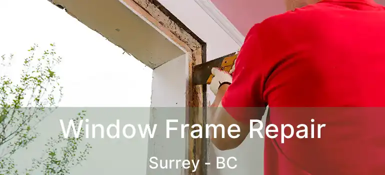  Window Frame Repair Surrey - BC