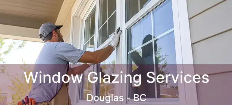 Window Glazing Services Douglas - BC