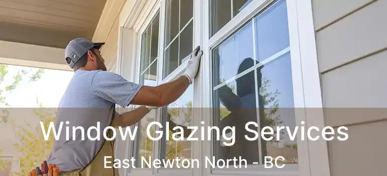  Window Glazing Services East Newton North - BC