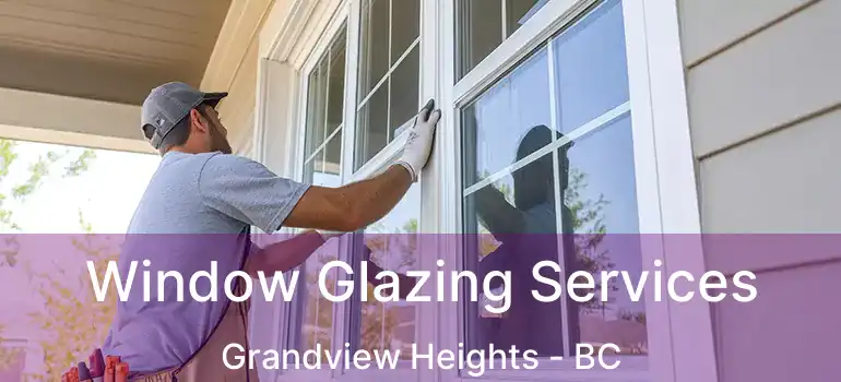  Window Glazing Services Grandview Heights - BC