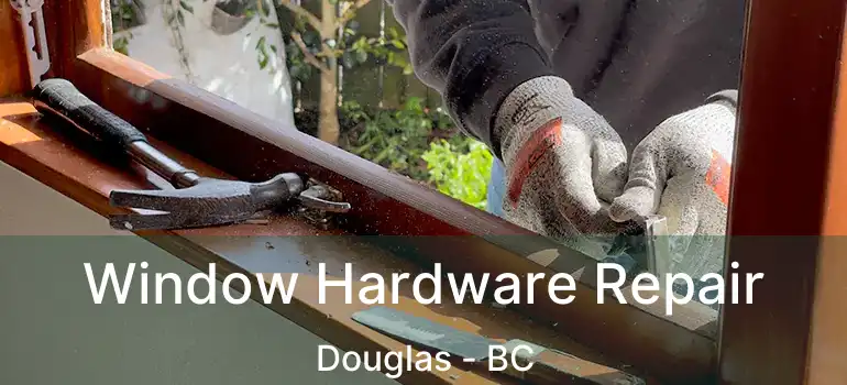  Window Hardware Repair Douglas - BC