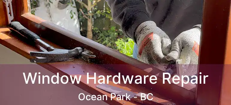  Window Hardware Repair Ocean Park - BC