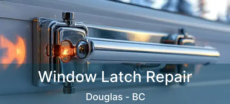  Window Latch Repair Douglas - BC