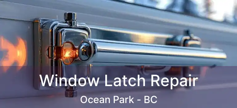  Window Latch Repair Ocean Park - BC